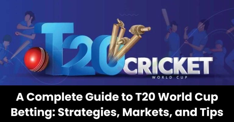 A Complete Guide to T20 World Cup Betting: Strategies, Markets, and Tips